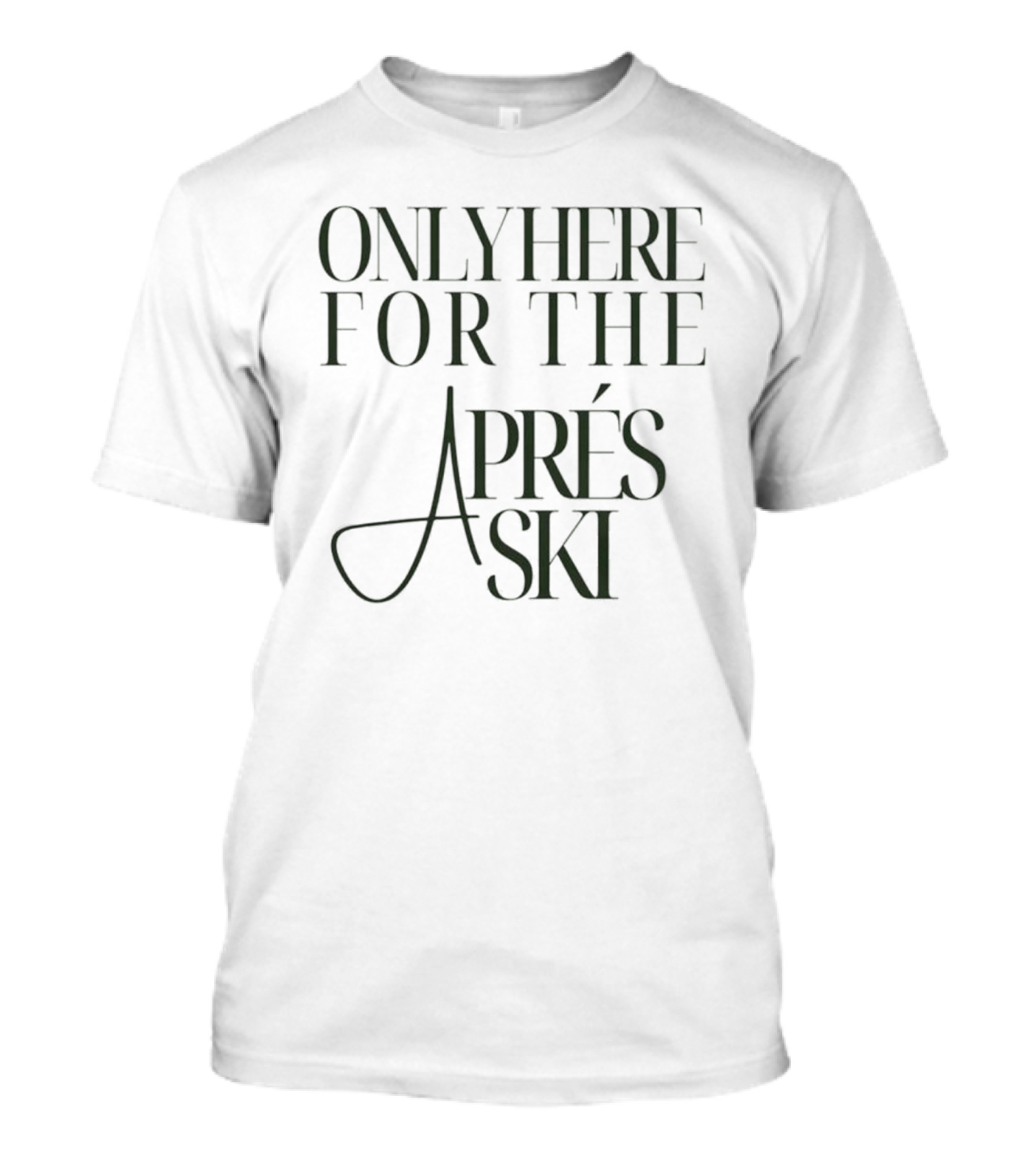 Only Here For The Aprés Ski T-Shirt