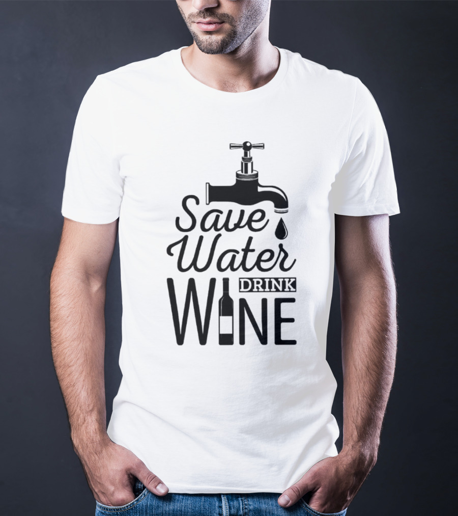Save Water Drink Wine With Faucet And Bottle T-Shirt