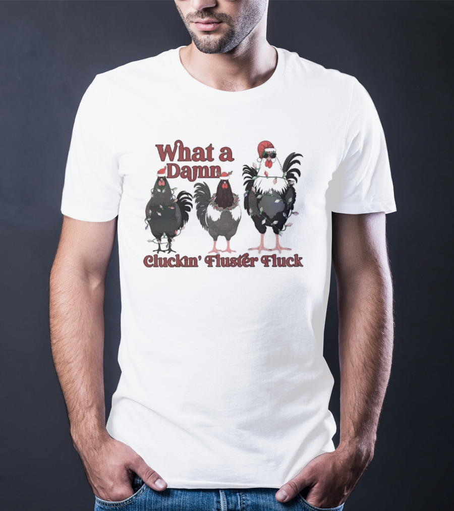 What A Damn Cluckin’ Fluster Fluck Roosters Christmas T-Shirt