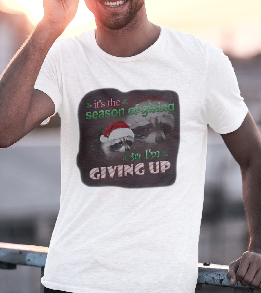 Raccoon It's The Season Of Giving So I'm Giving Up Christmas Holiday Humor T-Shirt