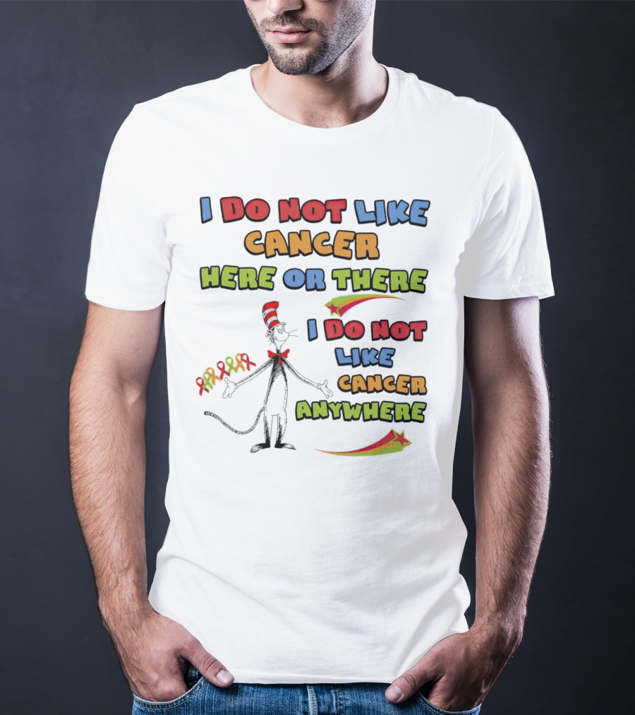 Dr. Seuss The Cat In The Hat I Do Not Like Cancer Here Or There Or Anywhere T-Shirt