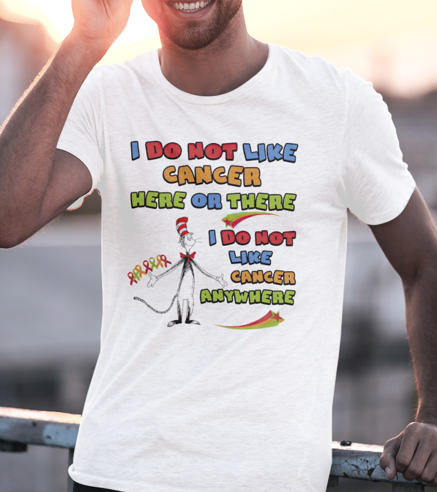 Dr. Seuss The Cat In The Hat I Do Not Like Cancer Here Or There Or Anywhere T-Shirt