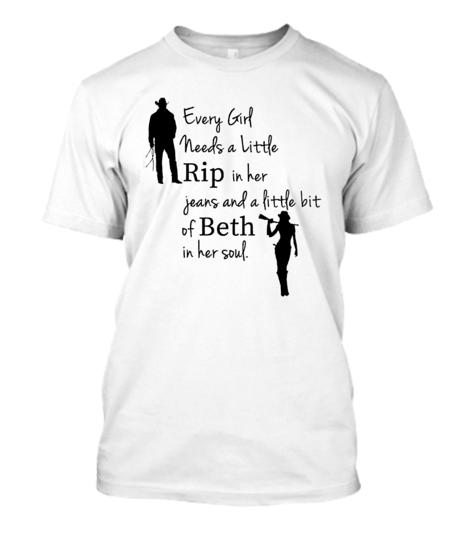 Every Girl Needs A Little Rip In Her Jeans And A Little Bit Of Beth In Her Soul T-Shirt