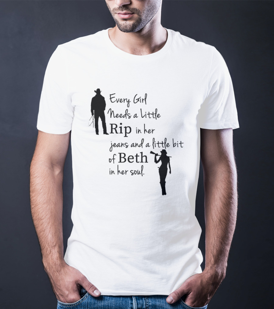 Every Girl Needs A Little Rip In Her Jeans And A Little Bit Of Beth In Her Soul T-Shirt