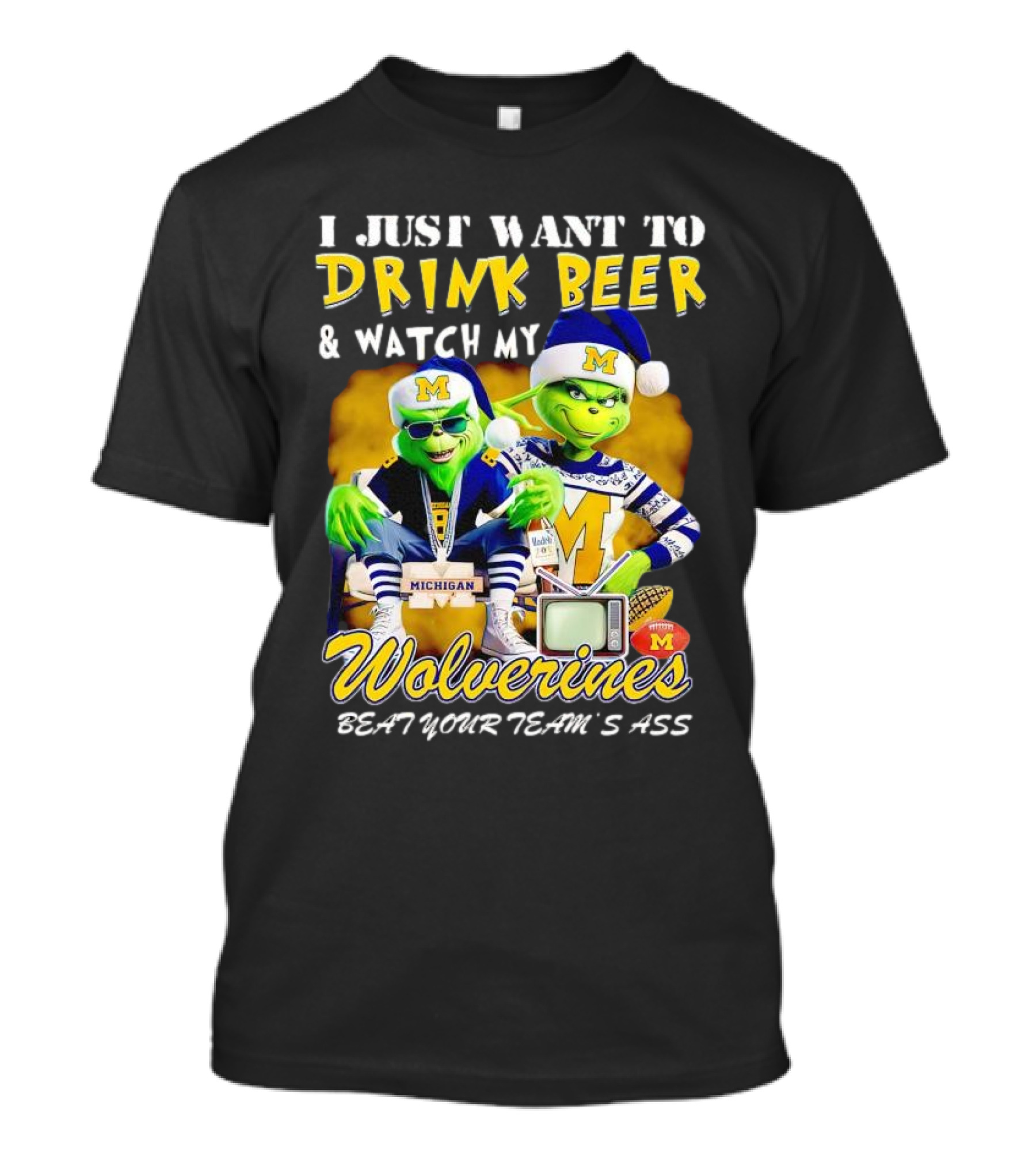 I Just Want To Drink Beer And Watch My Wolverines Beat Your Team's Ass With Michigan Grinch Duo T-Shirt