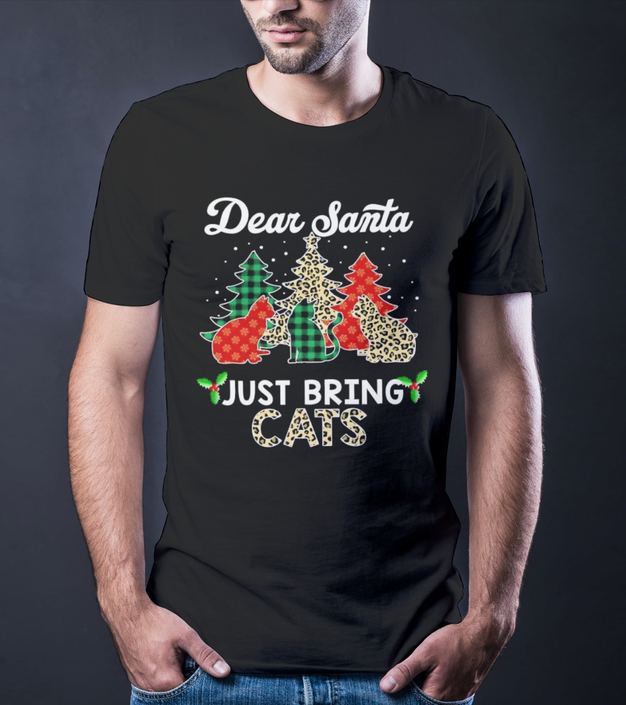 Dear Santa Just Bring Cats Christmas Trees And Festive Cat T-Shirt