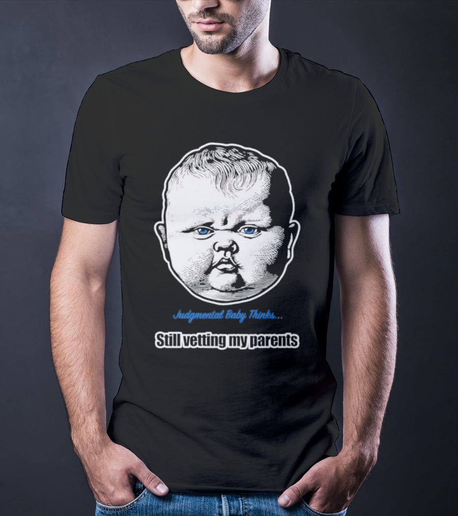 Judgmental Baby Thinks Still Vetting My Parents T-Shirt