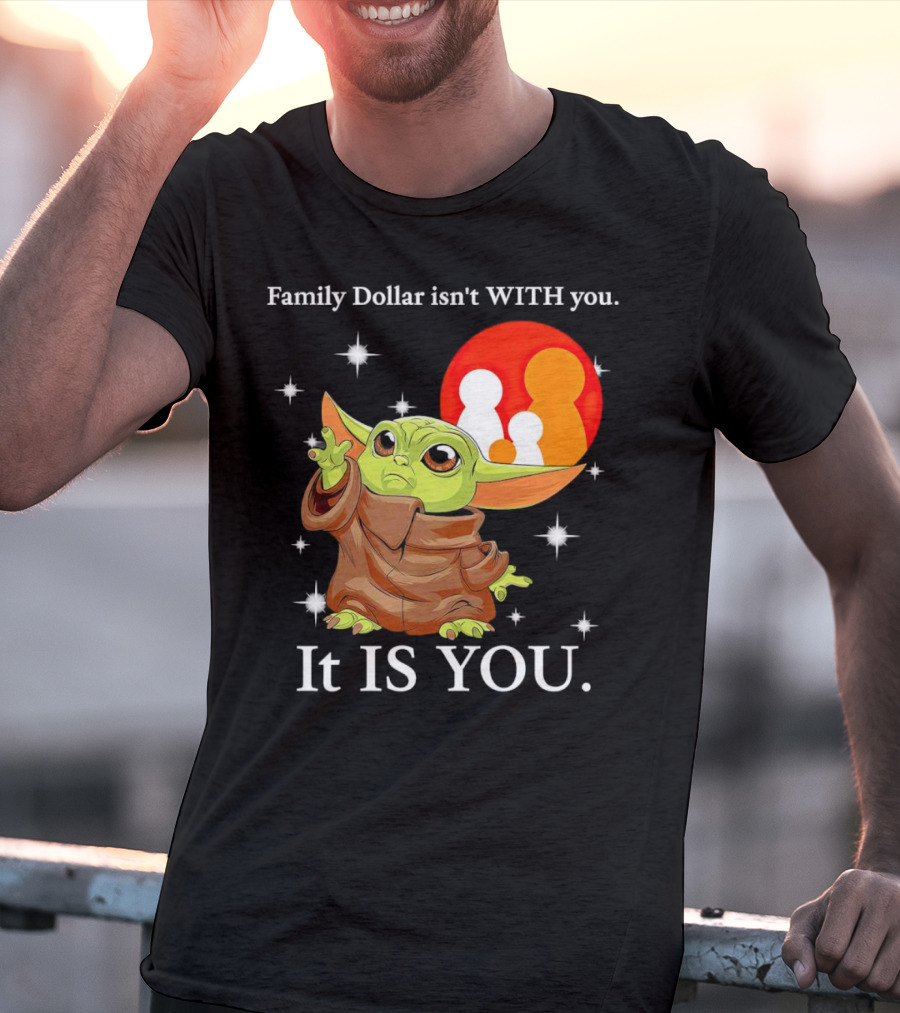 Family Dollar Isn't With You Baby Yoda It Is You T-Shirt