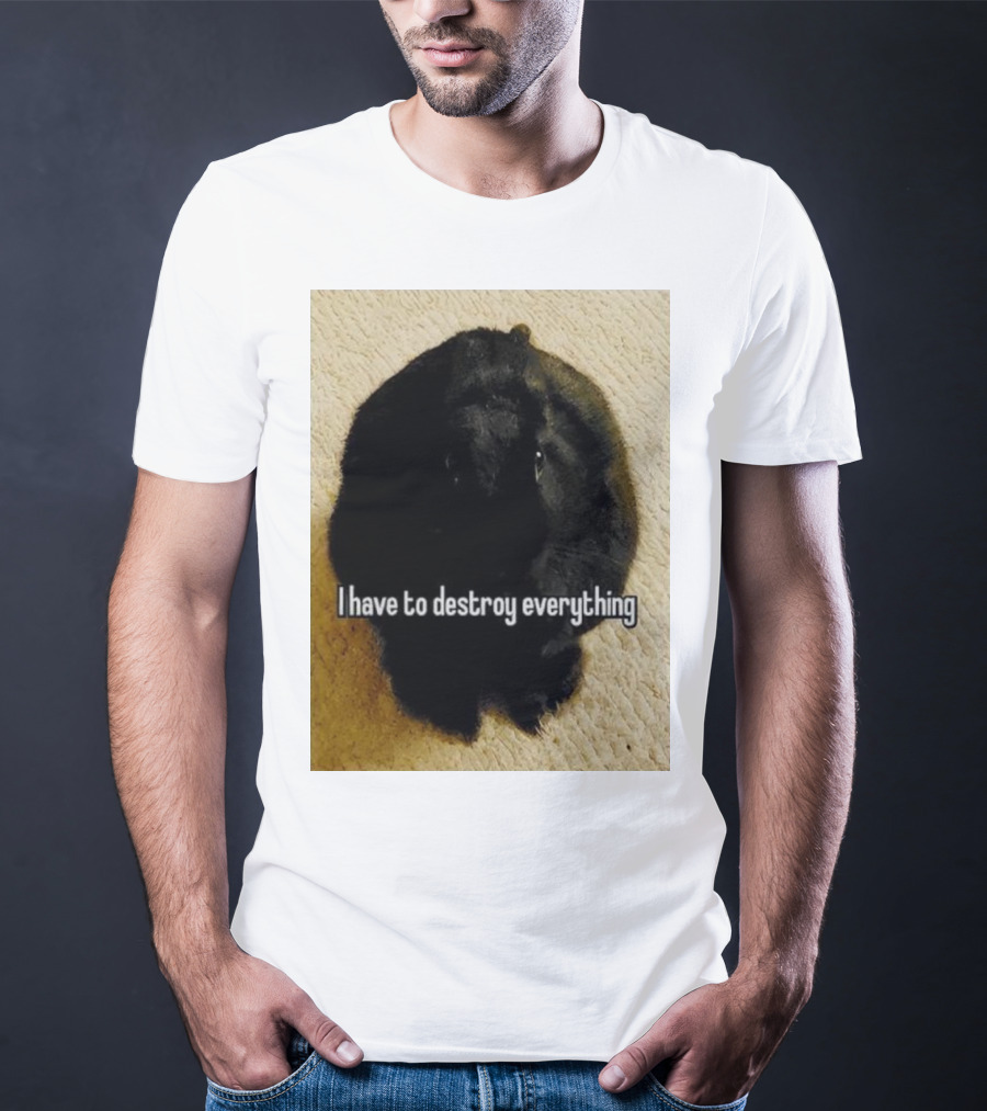I Have To Destroy Everything Rabbit Black Humor Bunny T-Shirt