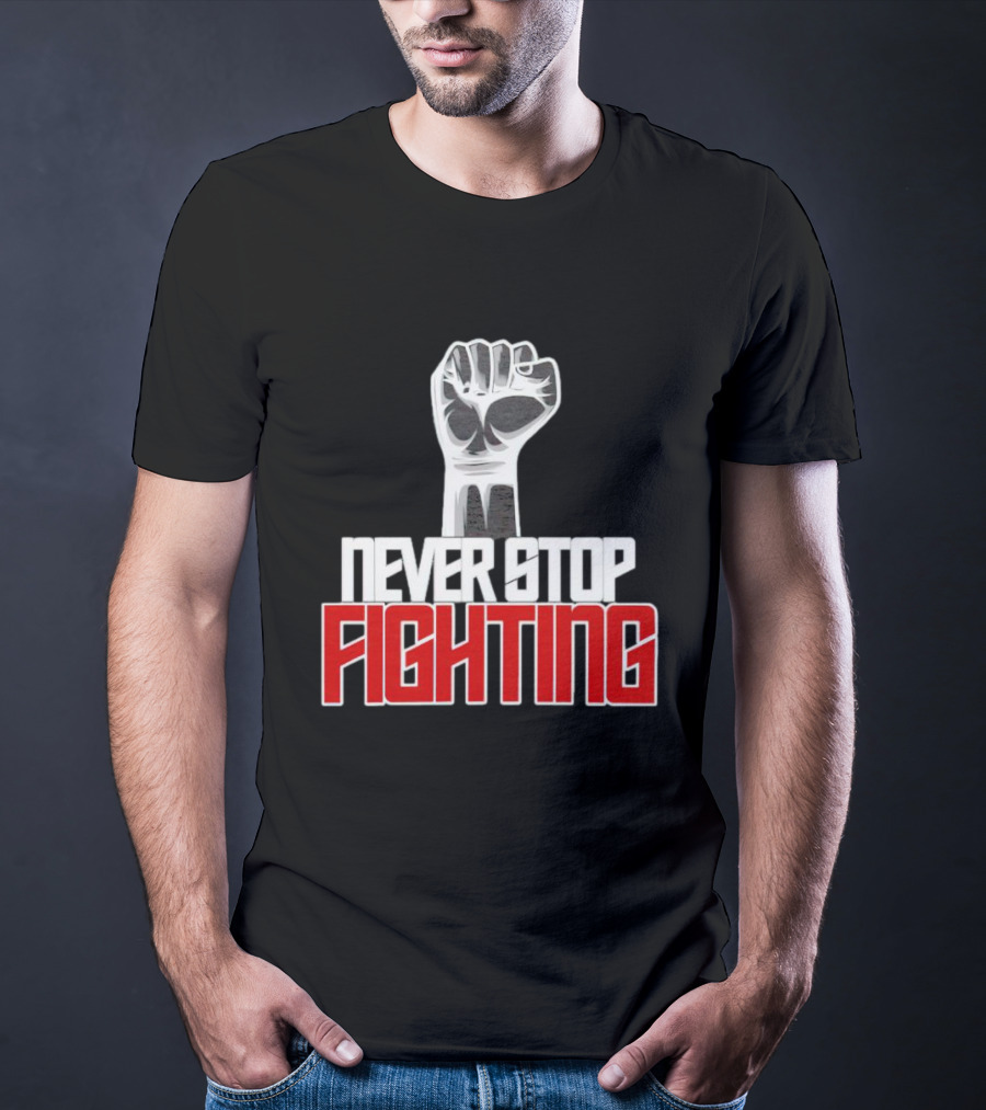 Never Stop Fighting Fist Symbol Empowerment T-Shirt