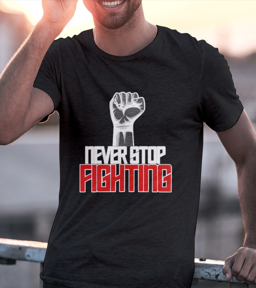 Never Stop Fighting Fist Symbol Empowerment T-Shirt