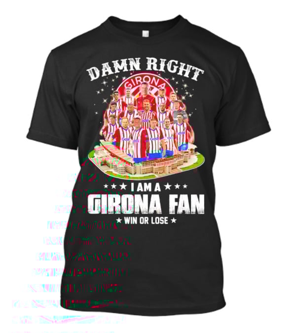 Damn Right Girona FC Fan Win Or Lose Team Players Stadium T-Shirt