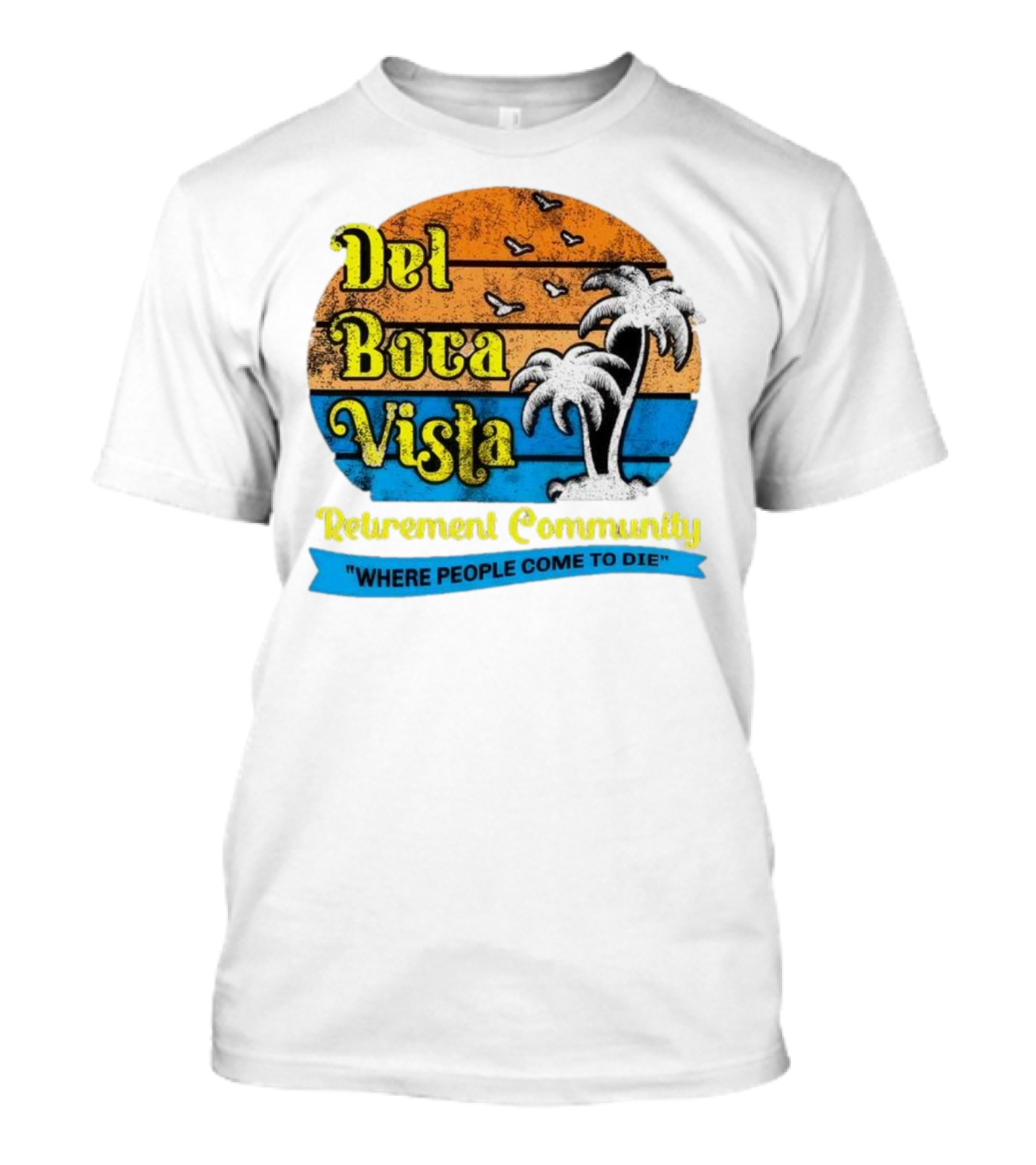 Del Boca Vista Retirement Community Where People Come To Die Vintage Retro Beach Sunset Palm Trees T-Shirt