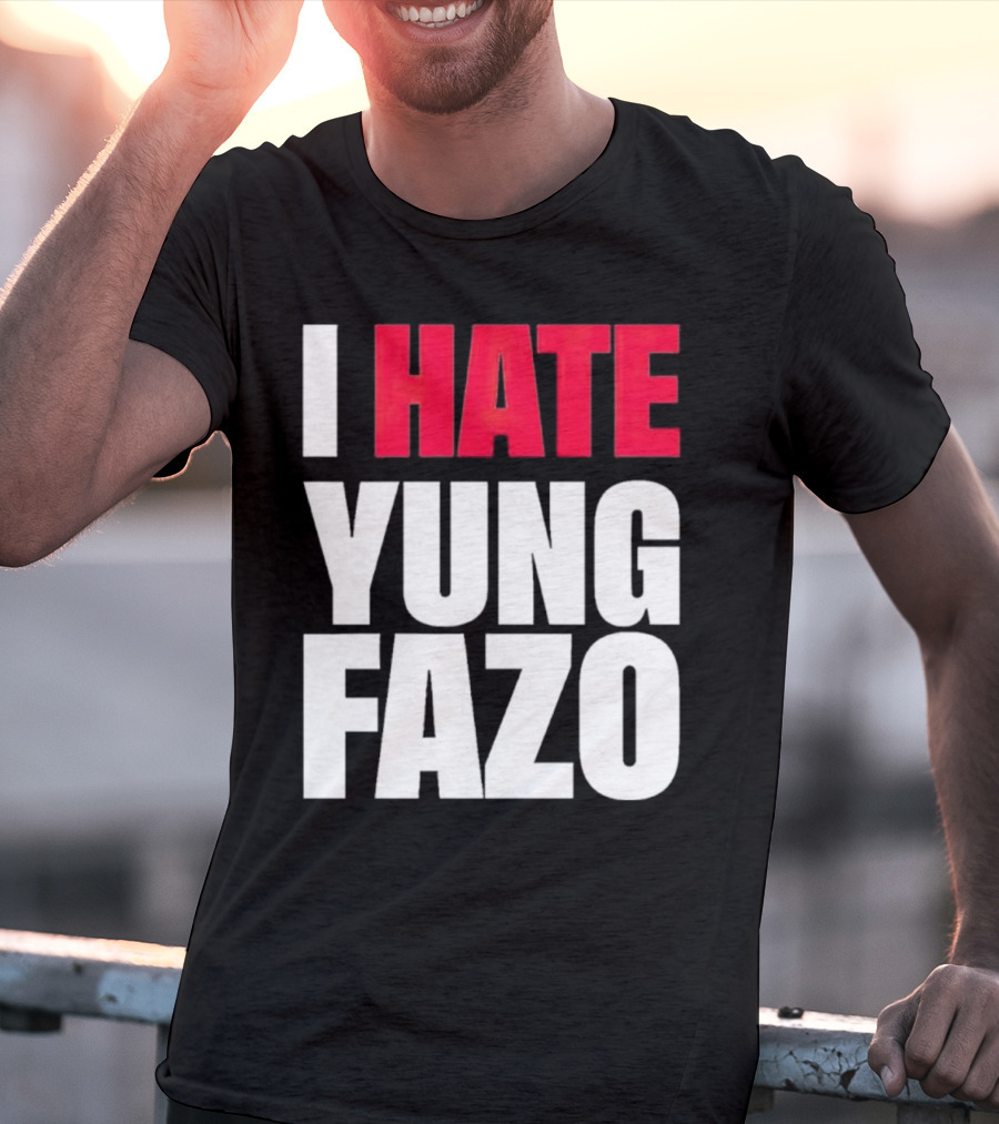 I Hate Yung Fazo Statement In T-Shirt