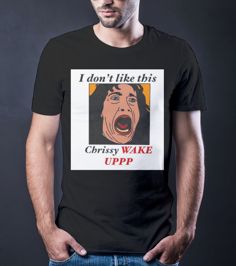 Stranger Things Eddie I Don't Like This Chrissy Wake Up Scream Image T-Shirt