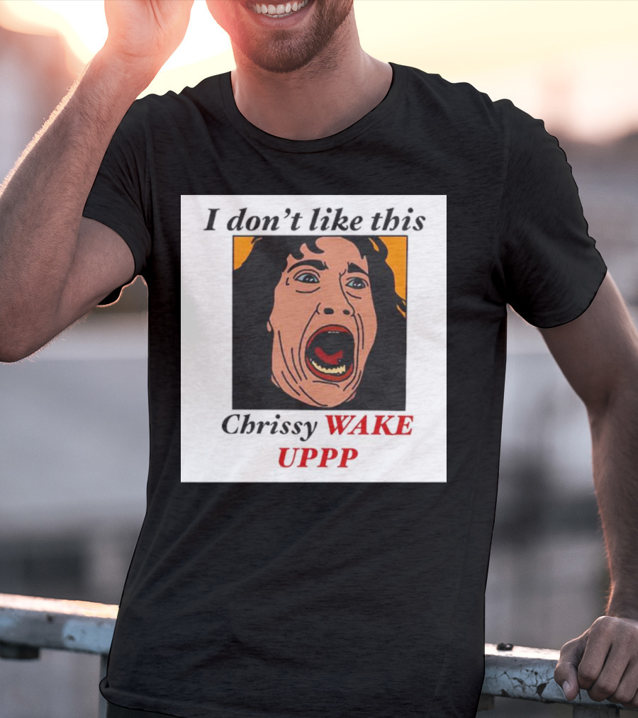 Stranger Things Eddie I Don't Like This Chrissy Wake Up Scream Image T-Shirt