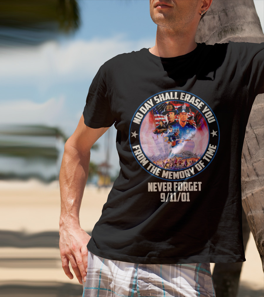 No Day Shall Erase You From The Memory Of Time Never Forget 9/11/01 American Heroes T-Shirt