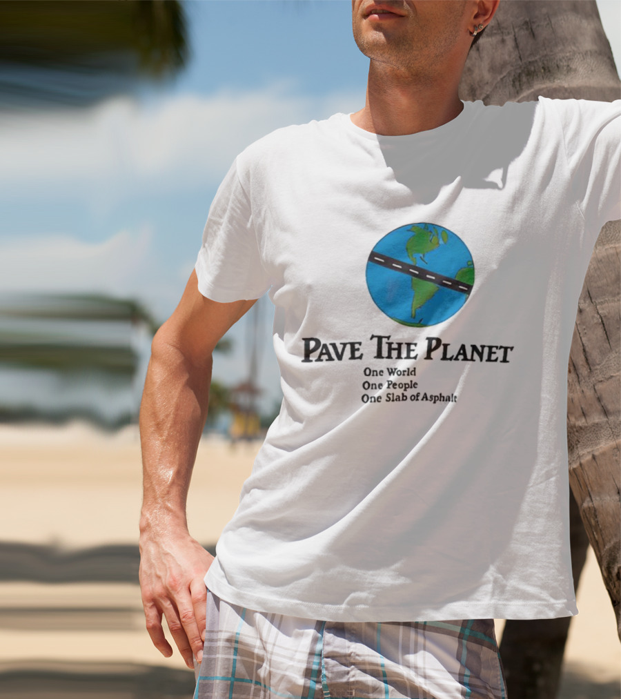 Pave The Planet One World One People One Slab Of Asphalt T-Shirt