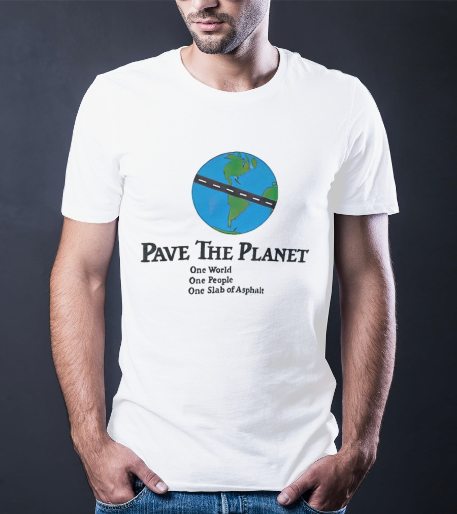 Pave The Planet One World One People One Slab Of Asphalt T-Shirt