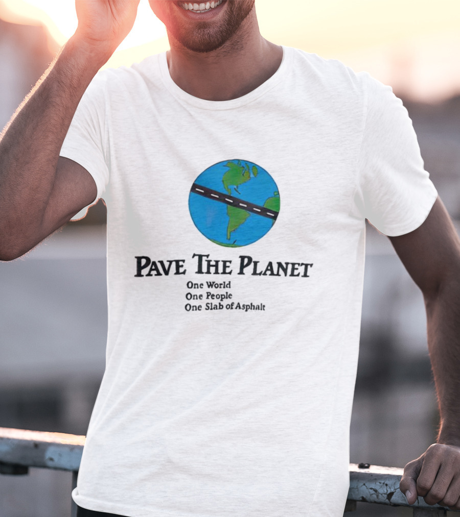 Pave The Planet One World One People One Slab Of Asphalt T-Shirt