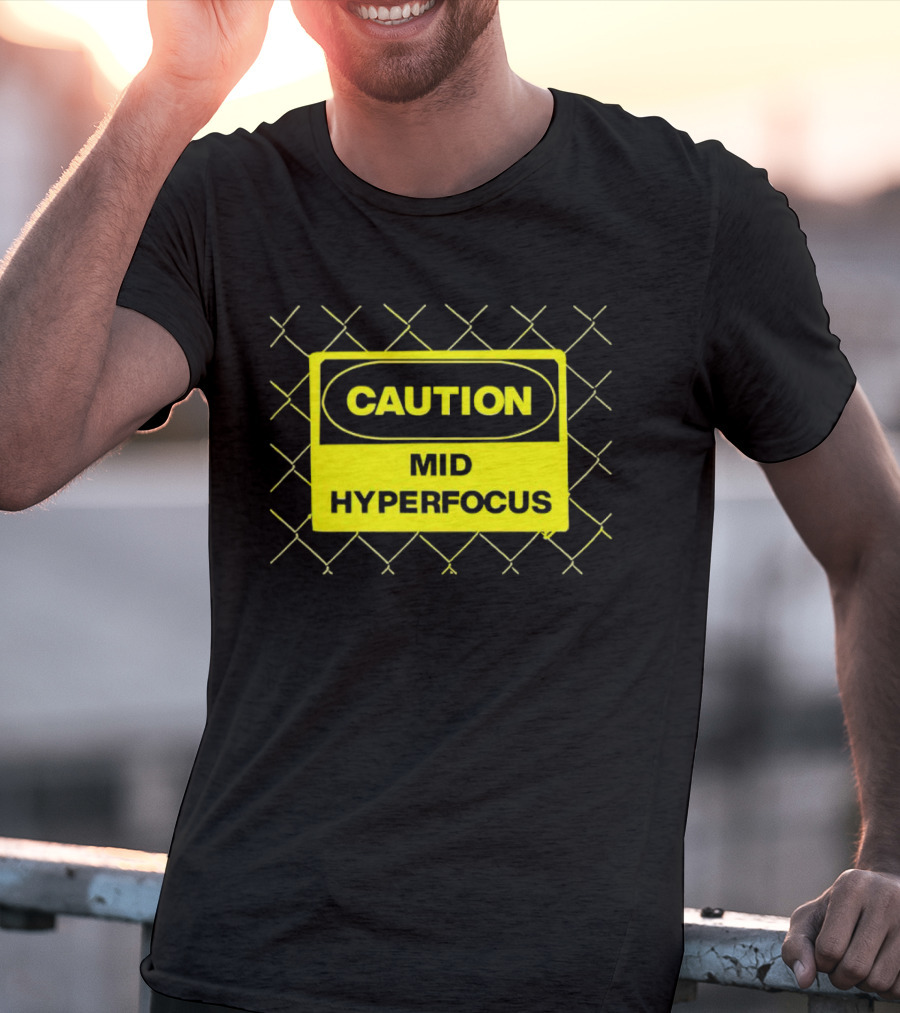 Caution Mid Hyperfocus Sign Warning Text With Fence T-Shirt