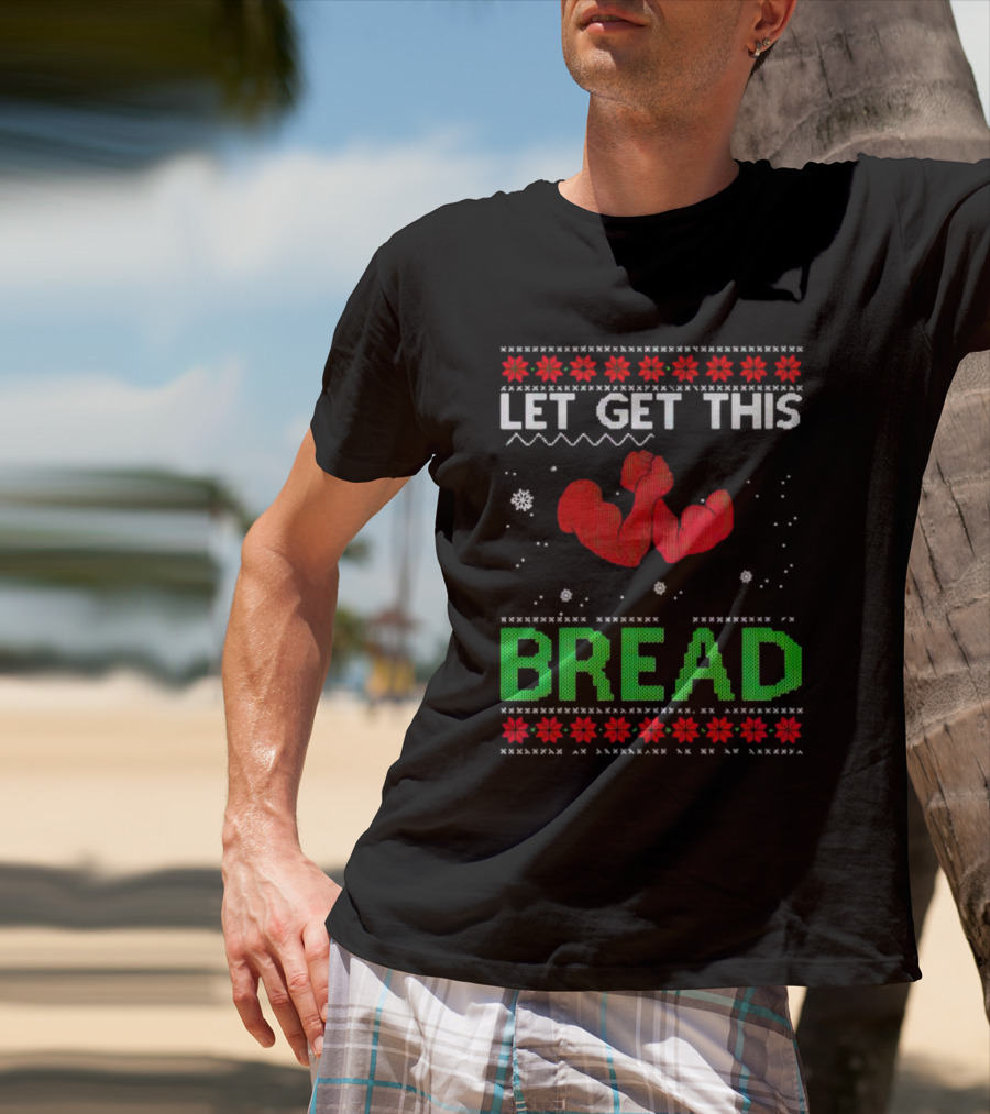 LET GET THIS BREAD Ugly Christmas Sweater Style Muscular Arms T-Shirt