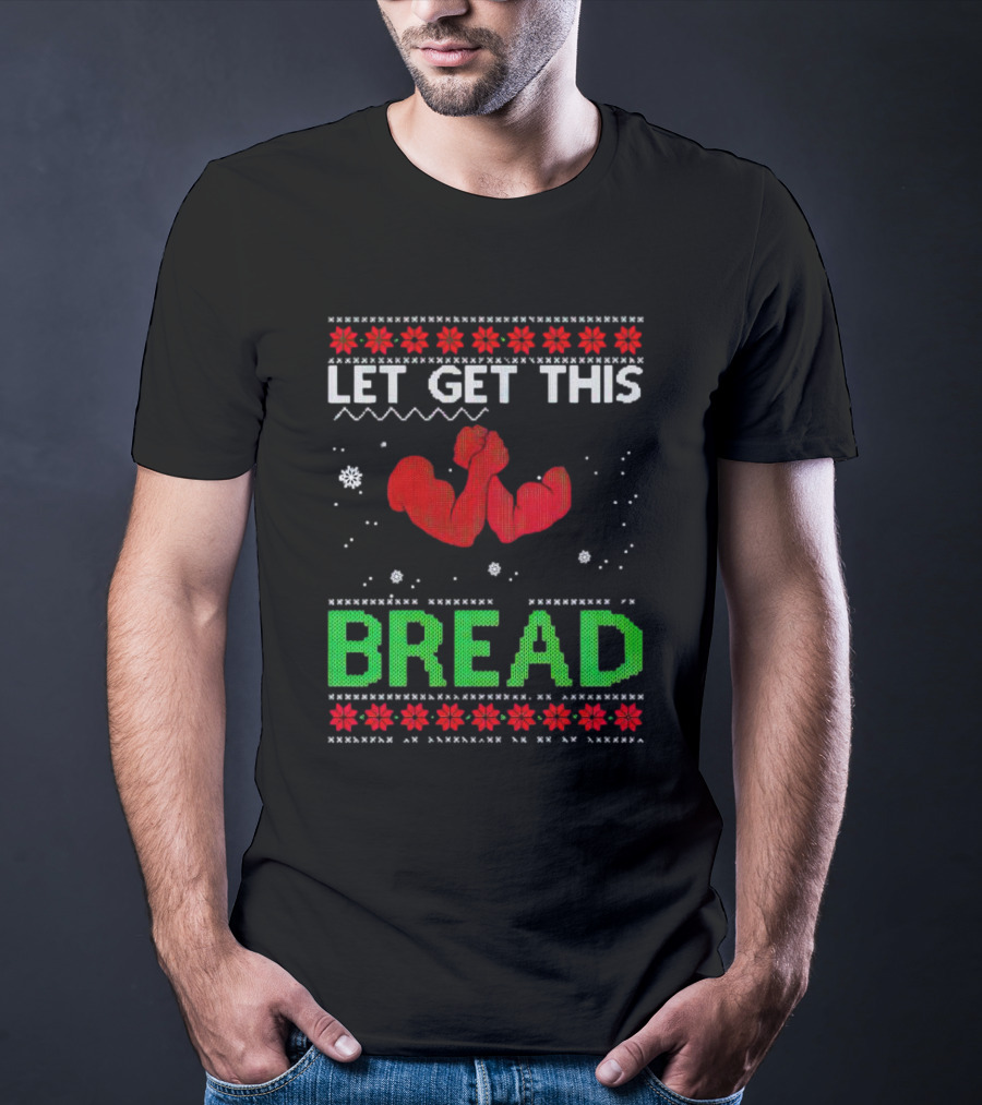 LET GET THIS BREAD Ugly Christmas Sweater Style Muscular Arms T-Shirt