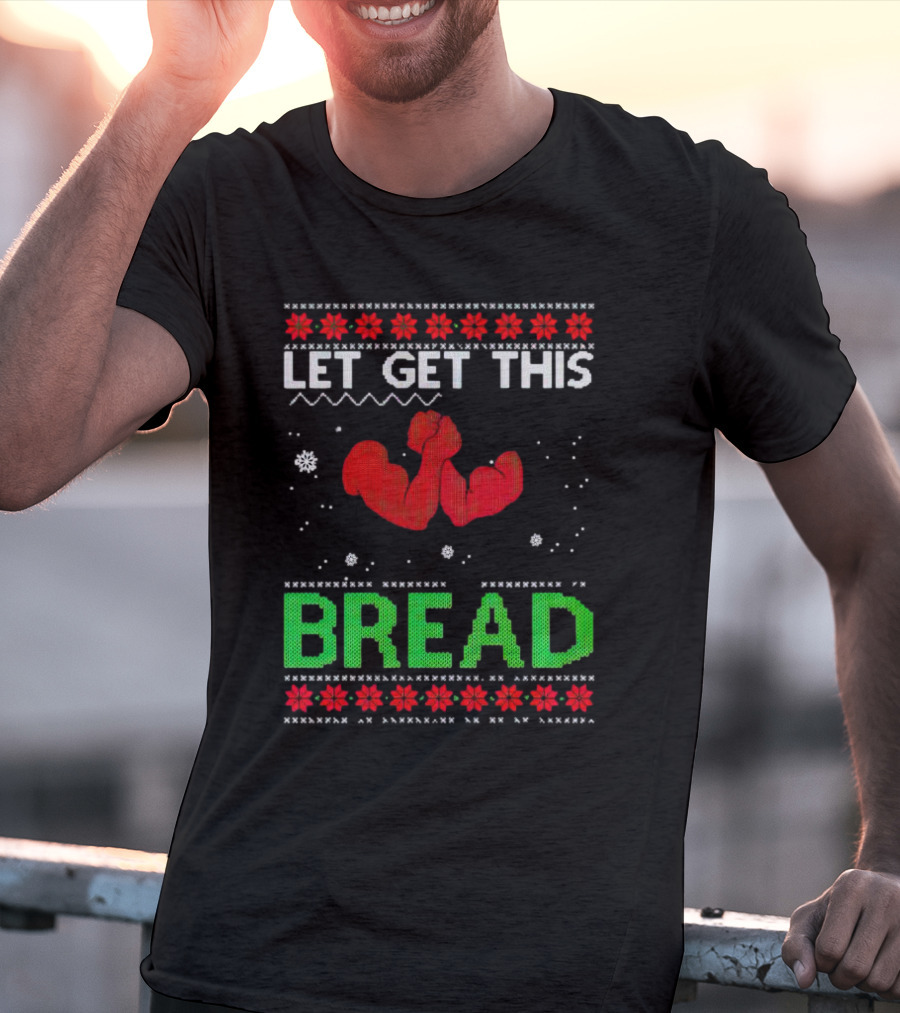 LET GET THIS BREAD Ugly Christmas Sweater Style Muscular Arms T-Shirt