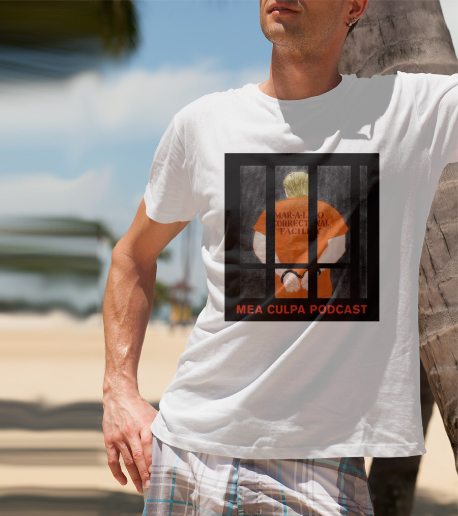 Mango Mussolini Mar-a-Lago Correctional Facility Mea Culpa Podcast T-Shirt