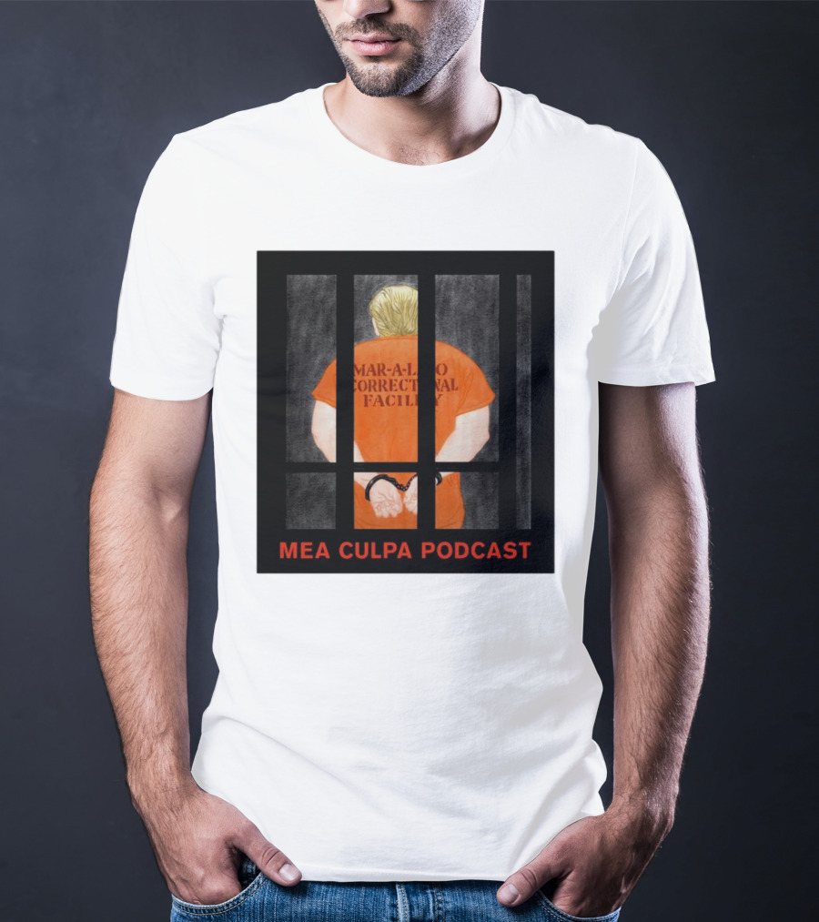 Mango Mussolini Mar-a-Lago Correctional Facility Mea Culpa Podcast T-Shirt
