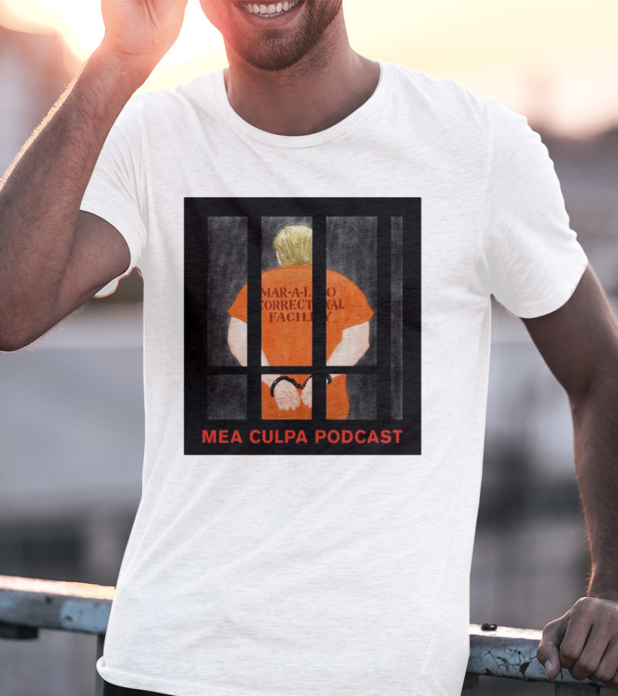 Mango Mussolini Mar-a-Lago Correctional Facility Mea Culpa Podcast T-Shirt