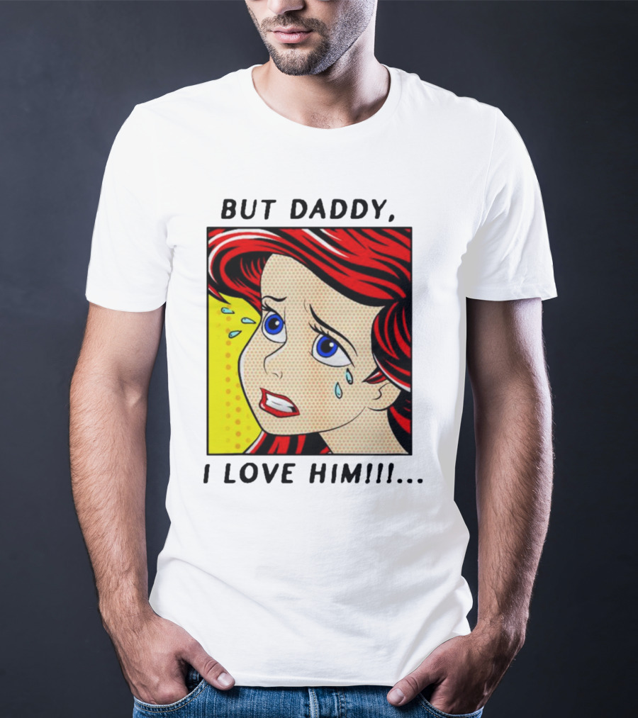 But Daddy I Love Him The Little Mermaid Ariel Comic T-Shirt