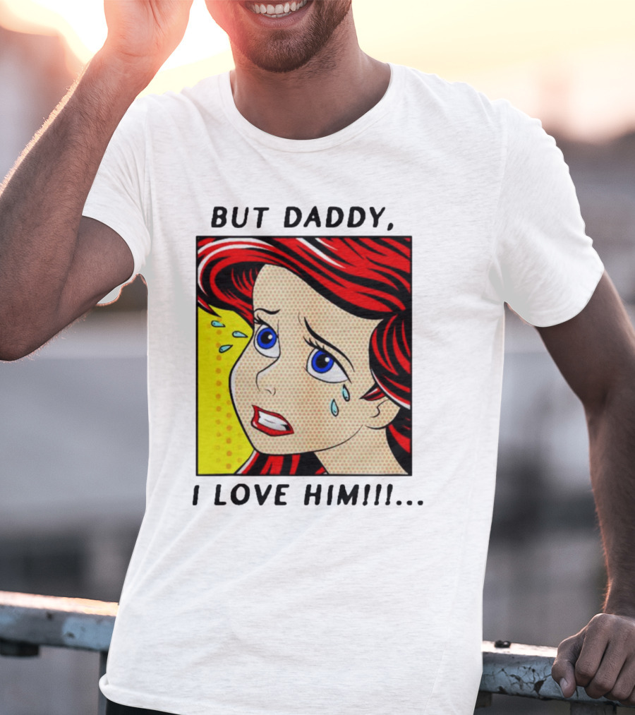 But Daddy I Love Him The Little Mermaid Ariel Comic T-Shirt