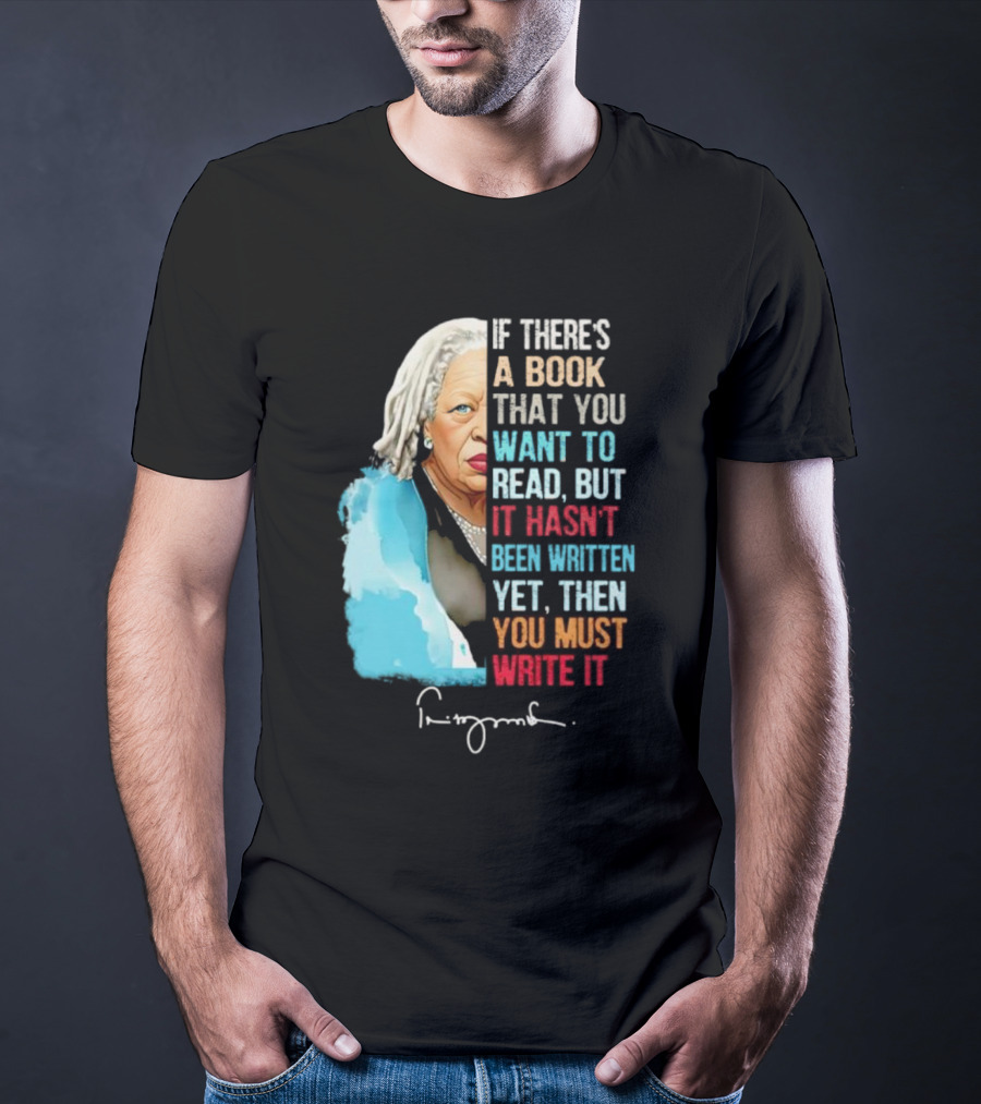 If There's A Book That You Want To Read But It Hasn't Been Written Yet Then You Must Write It Toni Morrison T-Shirt