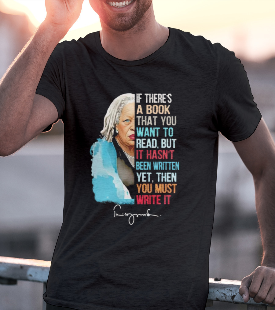 If There's A Book That You Want To Read But It Hasn't Been Written Yet Then You Must Write It Toni Morrison T-Shirt