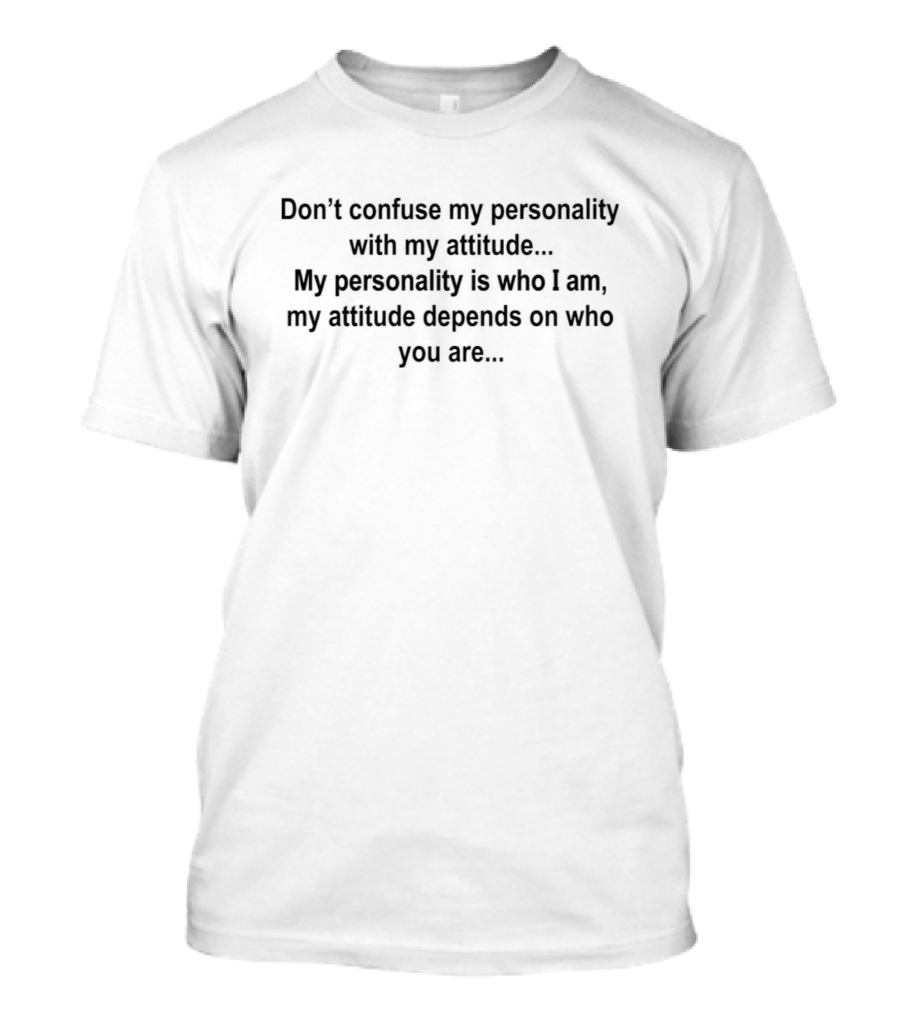 Don’t Confuse My Personality With My Attitude My Personality Is Who I Am My Attitude Depends On Who You Are T-Shirt