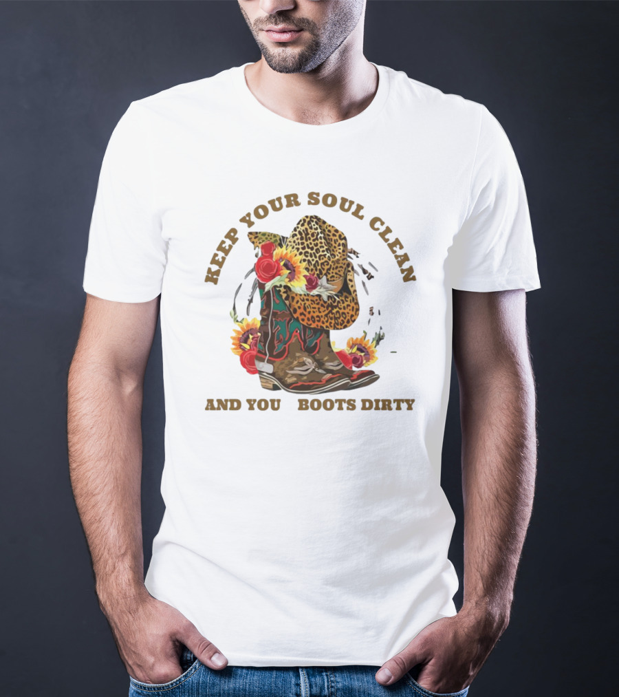 Keep Your Soul Clean And Your Boots Dirty Cowboy Hat Flowers T-Shirt