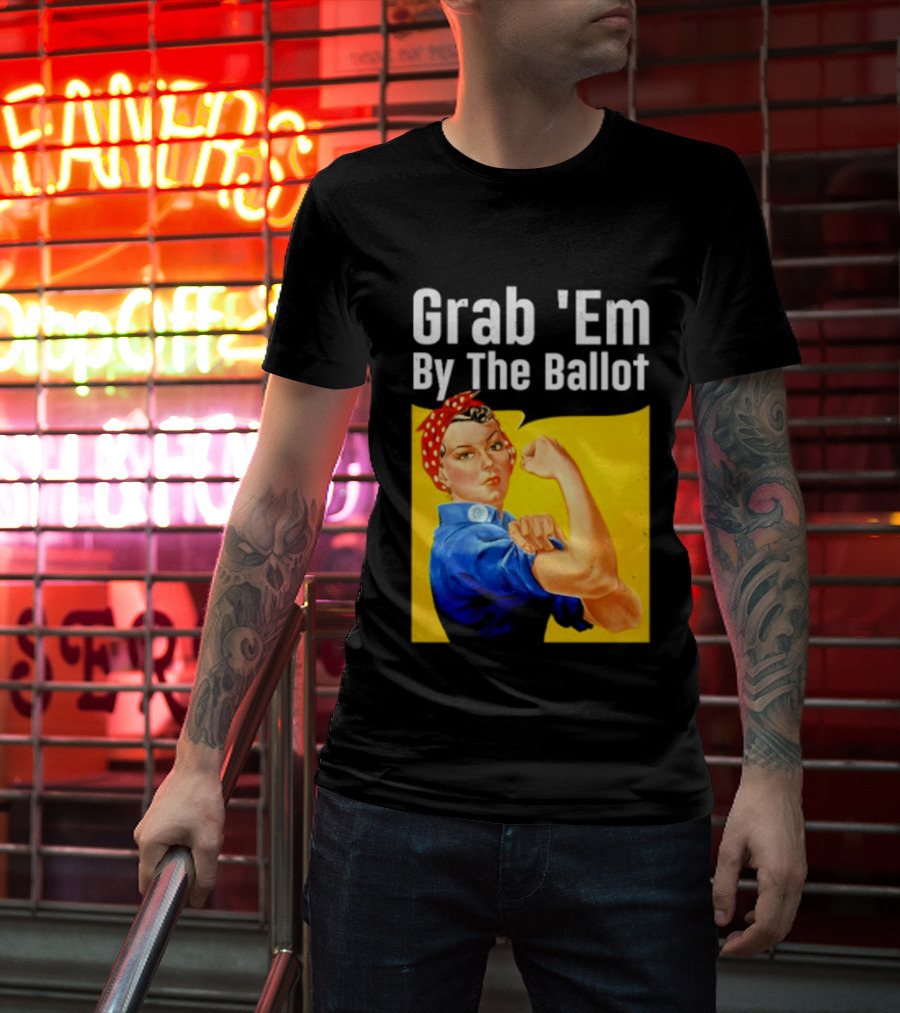 Grab 'Em By The Ballot Strong Woman Iconic Empowerment Message T-Shirt