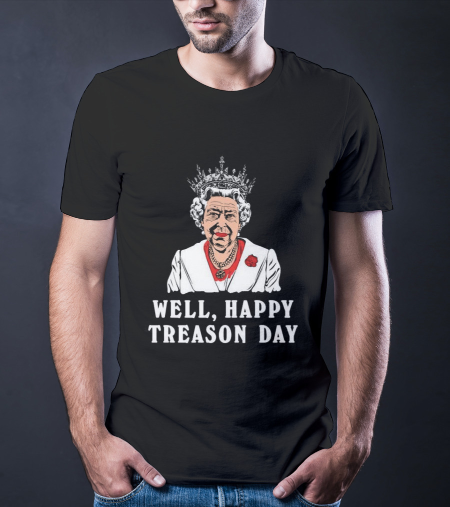 Well Happy Treason Day Queen T-Shirt