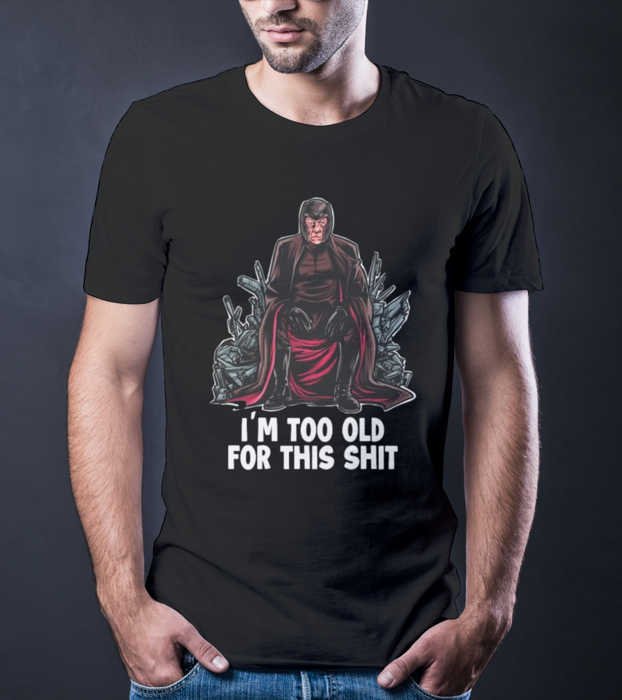 I'm Too Old For This Shit Magneto Seated Amidst Rubble T-Shirt
