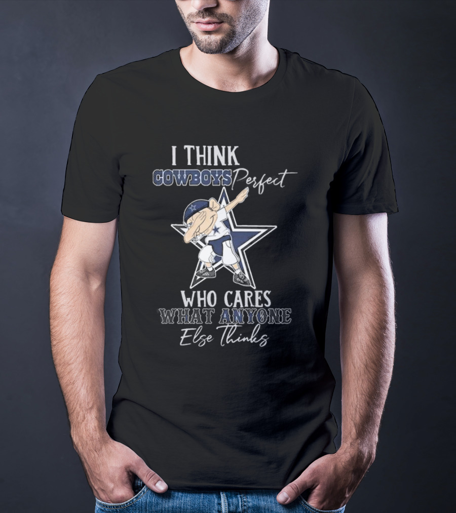 I Think Cowboys Perfect Who Cares What Anyone Else Thinks T-Shirt