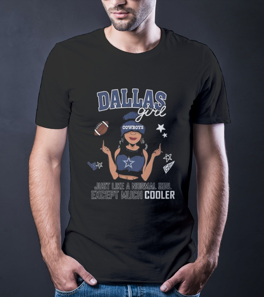 Dallas Girl Cowboys Just Like A Normal Girl Except Much Cooler T-Shirt