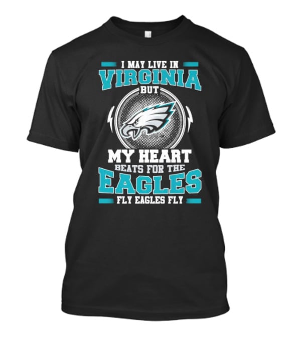 I May Live In Virginia But My Heart Beats For The Eagles Fly Eagles Fly T-Shirt