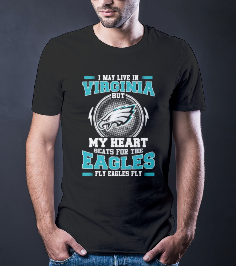 I May Live In Virginia But My Heart Beats For The Eagles Fly Eagles Fly T-Shirt