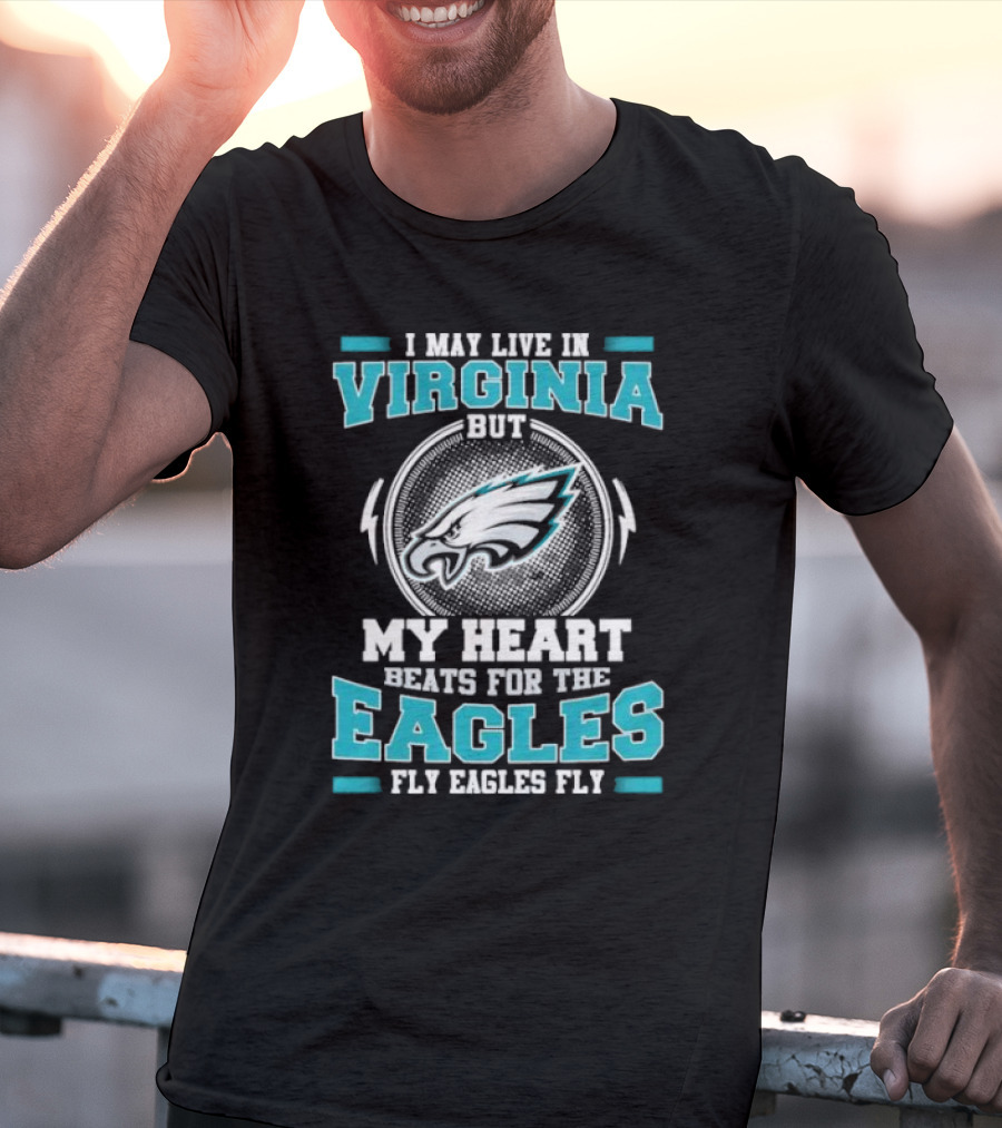 I May Live In Virginia But My Heart Beats For The Eagles Fly Eagles Fly T-Shirt