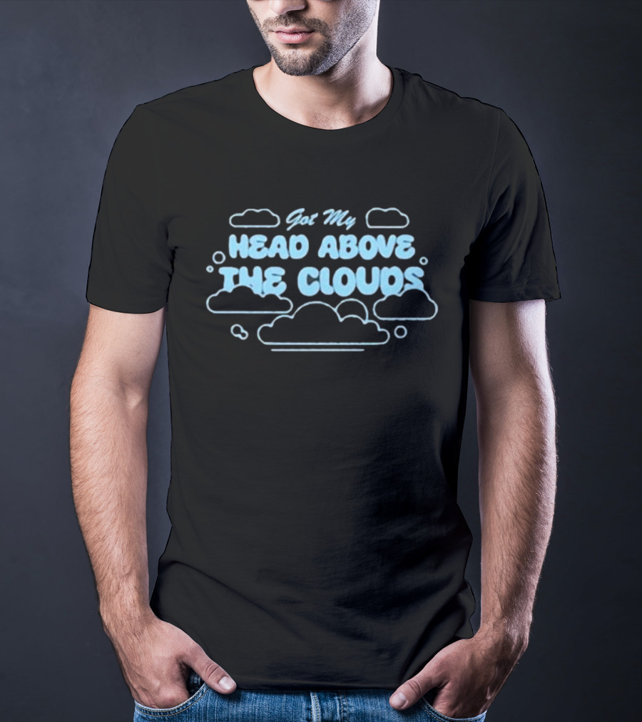 Got My Head Above The Clouds Clouds Outline And Text T-Shirt