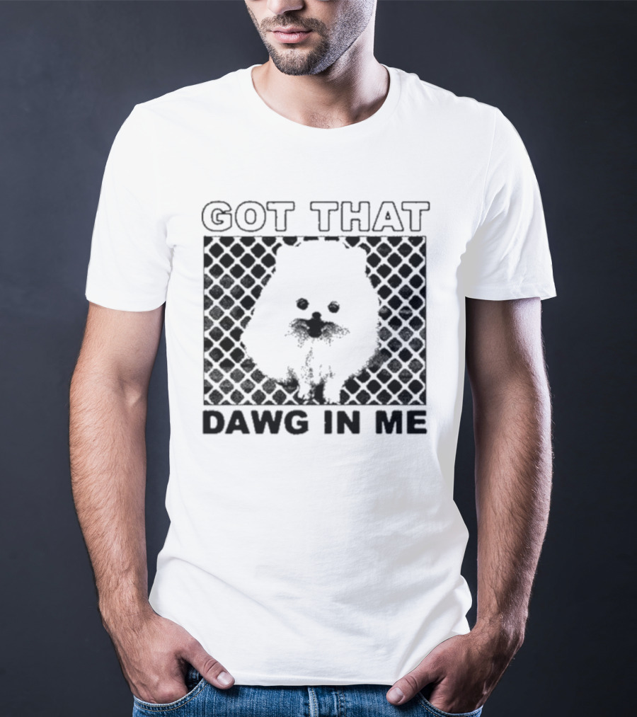 Got That Dawg In Me Pomeranian T-Shirt