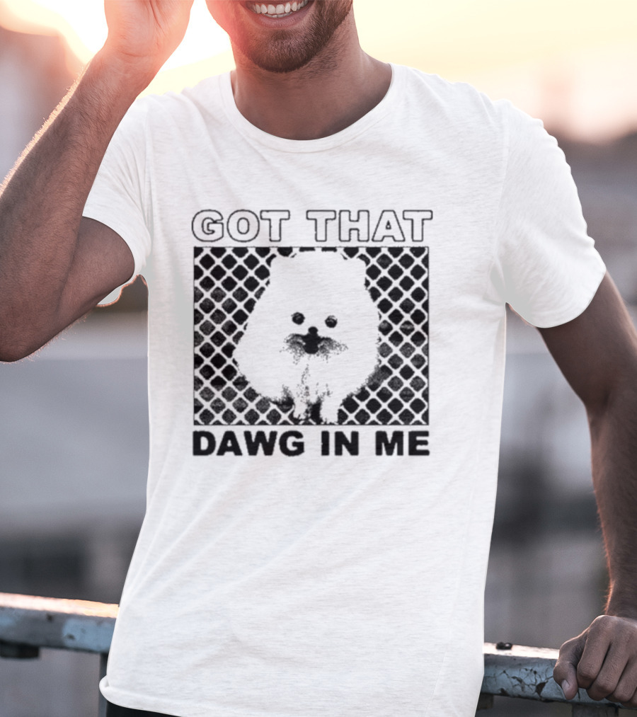 Got That Dawg In Me Pomeranian T-Shirt