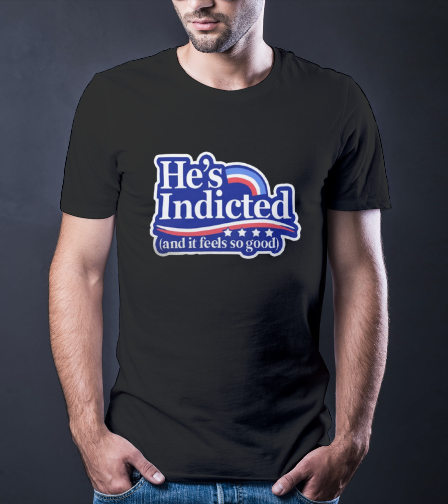 He's Indicted (And It Feels So Good) T-Shirt