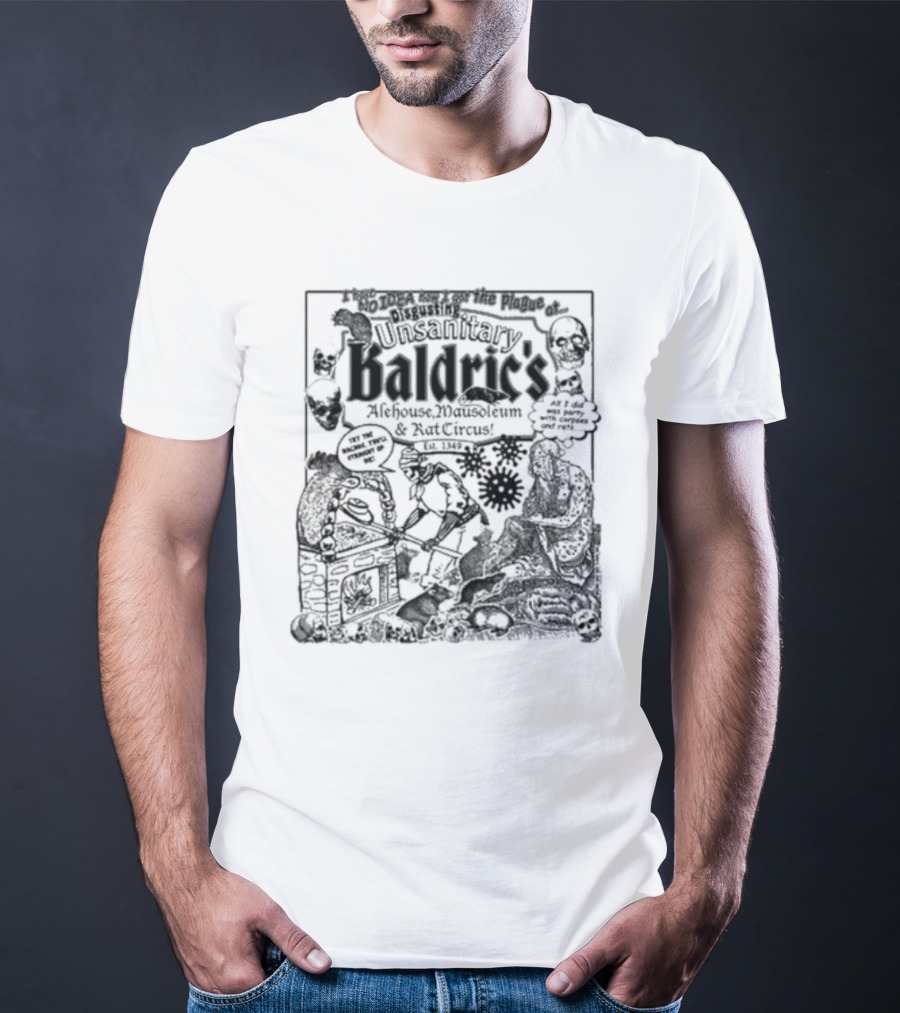 I Have No Idea How I Got The Plague At Unsanitary Baldric's Alehouse Mausoleum And Rat Circus T-Shirt